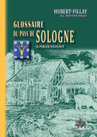 Title: Glossaire du pays de Sologne: le parler solognot, Author: Hubert-Fillay