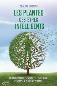 Title: Les plantes ces êtres intelligents, Author: Claude Joseph