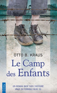 Title: Le camp des enfants: Un roman basé sur l'histoire vraie du terrible bloc 31, Author: Otto Kraus