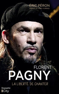 Title: Florent Pagny : la liberté de chanter, Author: Éric Péron