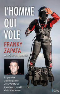 Title: L'homme qui vole: La première autobiographie événement d'un inventeur et sportif de tous les records, Author: Frankie Zapata