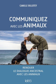 Title: Communiquez avec les animaux: Renouer le dialogue ancestral avec les animaux, Author: Camille Billotey