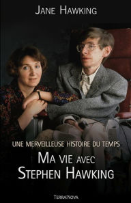 Title: Une merveilleuse histoire du temps: Ma vie avec Stephen Hawking (Travelling to Infinity: My Life with Stephen), Author: Jane Hawking