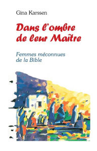 Title: Dans l'ombre de leur maître, femmes méconnues de la Bible, Author: Gina Karssen