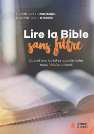 Title: Lire la Bible sans filtre: Quand nos lunettes occidentales nous (dés)orientent, Author: E. Randolph Richards