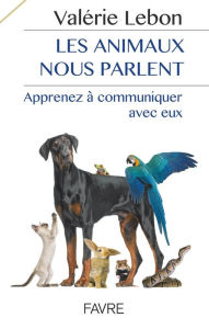 Title: Les animaux nous parlent - Apprenez à communiqueravec eux, Author: Valérie Lebon