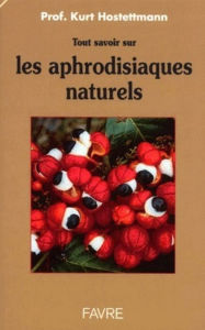 Title: Tout savoir sur les aphrodisiaques naturels, Author: Kurt Hostettmann