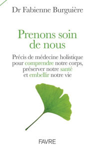 Title: Prenons soin de nous - Précis de médecine holistique pour comprendre son corps, préserver notre sant, Author: Fabienne Burguiere