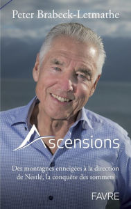 Title: Ascensions - Des montagnes enneigées à la direction de Nestlé, la conquête des sommets, Author: Peter Brabeck-Letmathe