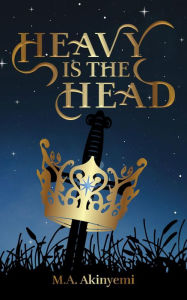 Title: Heavy is the Head: ...but sharper is the sword, Author: M.A. Akinyemi