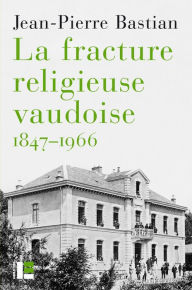 Title: La fracture religieuse vaudoise, 1847-1966: L'Eglise libre, 