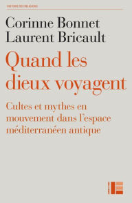Title: Quand les dieux voyagent: Cultes et mythes en mouvement dans l'espace méditerranéen antique, Author: Laurent Bricault