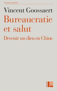 Title: Bureaucratie et salut: Devenir un dieu en Chine, Author: Vincent Goossaert