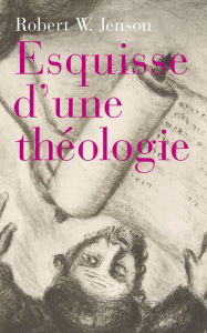 Title: Esquisse d'une théologie: Ces ossements peuvent ils revivre?, Author: Robert W Jenson