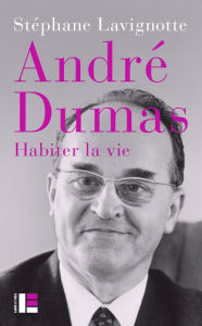 Title: André Dumas: Habiter la vie, Author: Stéphane Lavignotte