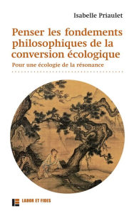 Title: Penser les fondements philosophiques de la conversion écologique: Pour une écologie de la résonance, Author: Isabelle Priaulet