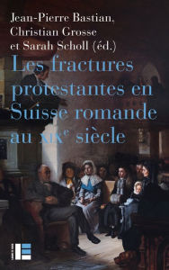 Title: Les fractures protestantes en Suisse romande au XIXe siècle, Author: Labor et Fides