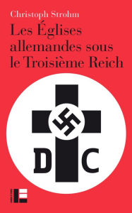 Title: Les Églises allemandes sous le Troisième Reich, Author: Christoph Strohm