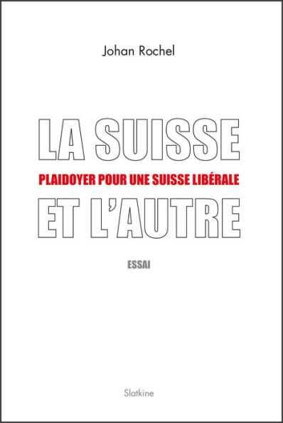 La Suisse et l'Autre: Plaidoyer pour une Suisse libérale