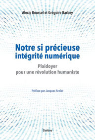 Title: Notre si précieuse intégrité numérique: Plaidoyer pour une révolution hunamiste - Préface par Jacques Favier, Author: Alexis Roussel