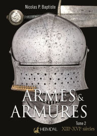 Title: Armes et Armures: Tome 2 - XXIIe - XVIe, Author: Nicolas P. Baptise