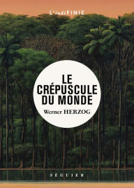 Title: Le Crépuscule du monde, Author: Werner Herzog