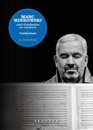 Title: Marc Minkowski. Chef d'orchestre ou centaure. Confessions, Author: Marc MINKOWSKI