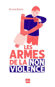 Title: Les armes de la non violence, Author: Olivier Maurel