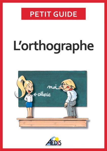 L'orthographe: Plus aucun doute pour écrire et épeler les mots de la langue française