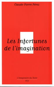 Title: Les Infortunes de l'imagination, Author: Claude-Pierre Perez