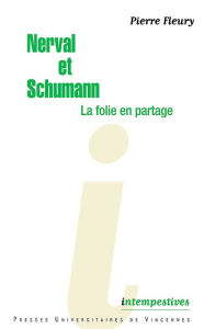 Title: Nerval et Schumann, la folie en partage, Author: Pierre Fleury