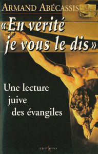 Title: En vérité je vous le dis: Une lecture juive des évangiles, Author: Armand Abécassis