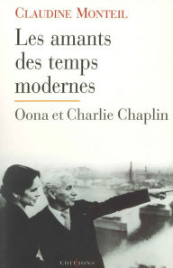 Title: Les Amants des temps modernes: Oona et Charlie Chaplin, Author: Claudine Monteil