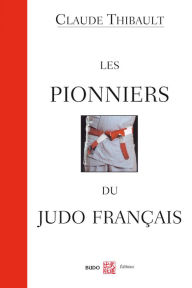 Title: Les pionniers du judo français, Author: Claude Thibault