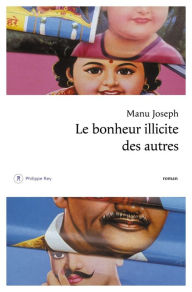 Title: Le Bonheur illicite des autres, Author: Manu Joseph