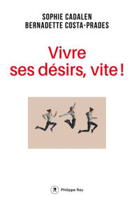 Title: Vivre ses désirs, vite !, Author: Sophie Cadalen