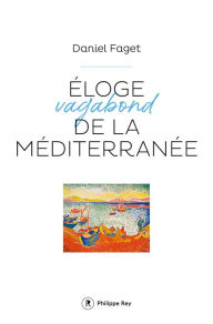 Title: Eloge de la Méditerranée, Author: Daniel Faget