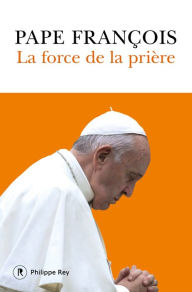 Title: La force de la prière, Author: Pape Francois