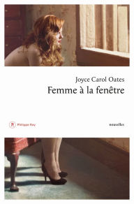 Title: Femme à la fenêtre, Author: Joyce Carol Oates