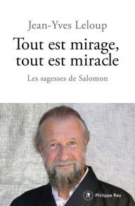 Title: Tout est mirage, tout est miracle - Les sagesses de Salomon, Author: Jean-Yves Leloup