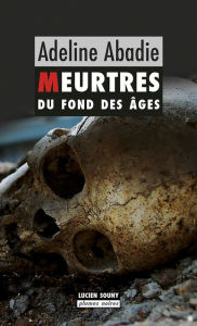 Title: Meurtres du fond des âges: Roman noir sur fond de préhistoire, Author: Adeline Abadie