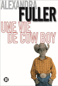 Title: Une vie de cow-boy, Author: Alexandra Fuller