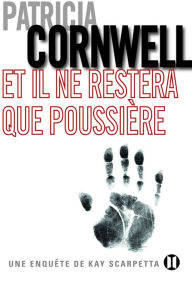 Title: Et il ne restera que poussière: Une enquête de Kay Scarpetta, Author: Patricia Cornwell