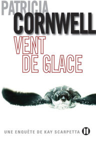 Title: Vent de glace: Une enquête de Kay Scarpetta, Author: Patricia Cornwell