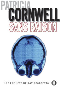 Title: Sans raison: Une enquête de Kay Scarpetta, Author: Patricia Cornwell