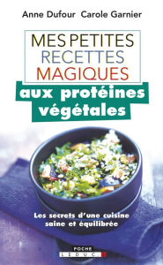 Title: Mes petites recettes magiques aux protéines végétales, Author: Anne Dufour