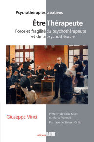 Title: Être Thérapeute: Force et fragilité du psychothérapeute et de la psychothérapie, Author: Giuseppe Vinci