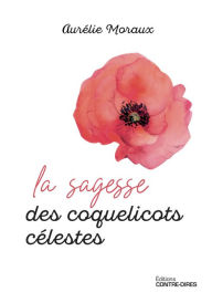 Title: La sagesse des coquelicots célestes, Author: Aurélie Moraux