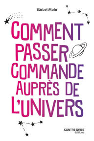 Title: Comment passer commande auprès l'univers, Author: Bärbel Mohr