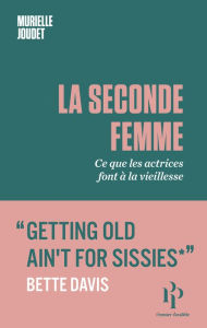 Title: La Seconde Femme - Ce que les actrices font à la vieillesse, Author: Murielle Joudet